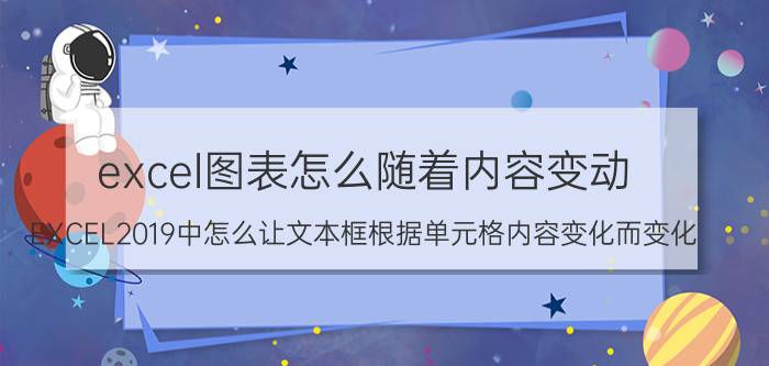 excel图表怎么随着内容变动 EXCEL2019中怎么让文本框根据单元格内容变化而变化？